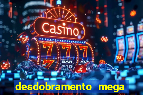 desdobramento mega sena 28 dezenas